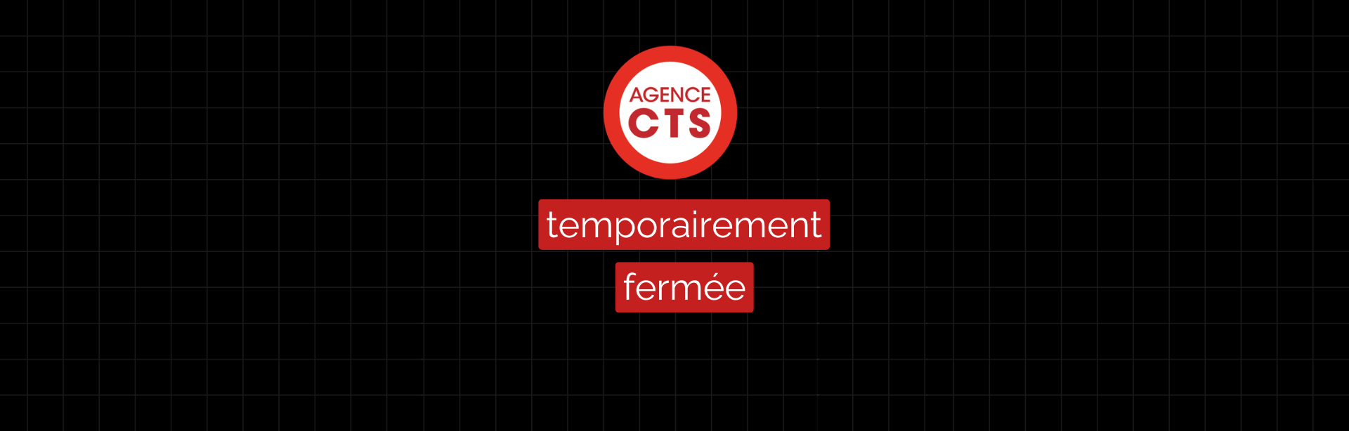 agence CTS temporairement fermée